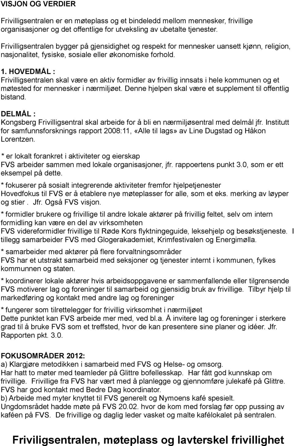 HOVEDMÅL : Frivilligsentralen skal være en aktiv formidler av frivillig innsats i hele kommunen og et møtested for mennesker i nærmiljøet. Denne hjelpen skal være et supplement til offentlig bistand.