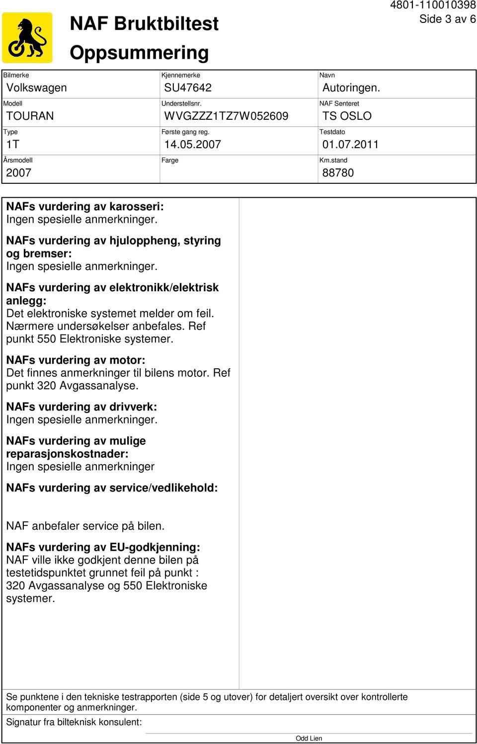 NAFs vurdering av elektronikk/elektrisk anlegg: Det elektroniske systemet melder om feil. Nærmere undersøkelser anbefales. Ref punkt 550 Elektroniske systemer.