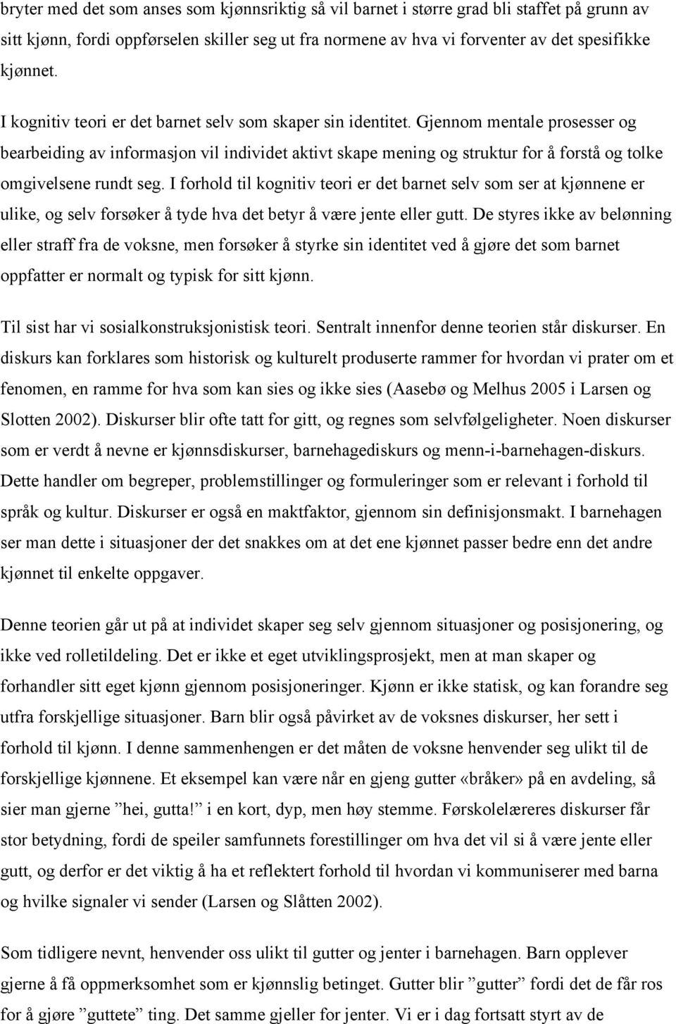 Gjennom mentale prosesser og bearbeiding av informasjon vil individet aktivt skape mening og struktur for å forstå og tolke omgivelsene rundt seg.