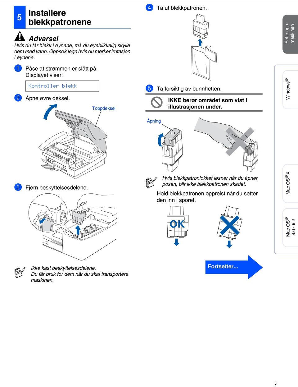 IKKE berør området som vist i illustrasjonen under. Sette opp maskinen Windows Åpning 3 Fjern beskyttelsesdelene.