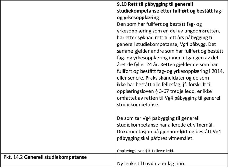 Retten gjelder de som har fullført og bestått fag- og yrkesopplæring i 2014, eller senere. Praksiskandidater og de som ikke har bestått alle fellesfag, jf.