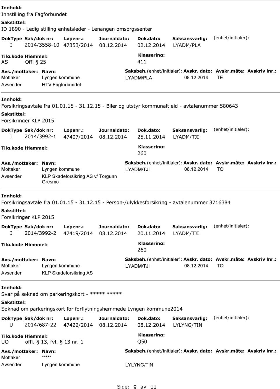 dato: Avskr.måte: Avskriv lnr.: LYADM/TJ TO KLP Skadeforsikring v/ Torgunn Gresmo Forsikringsavtale fra 01.01.15-31.12.15 - Person-/ulykkesforsikring - avtalenummer 3716384 2014/3992-2 47419/2014 20.