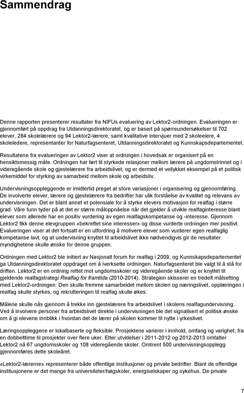 skoleeiere, 4 skoleledere, representanter for Naturfagsenteret, Utdanningsdirektoratet og Kunnskapsdepartementet.