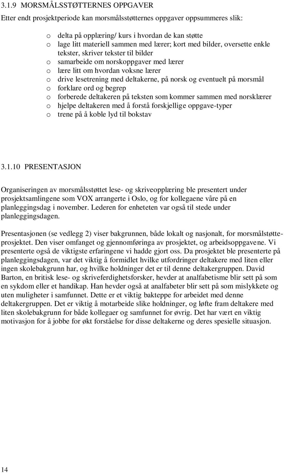 eventuelt på morsmål o forklare ord og begrep o forberede deltakeren på teksten som kommer sammen med norsklærer o hjelpe deltakeren med å forstå forskjellige oppgave-typer o trene på å koble lyd til