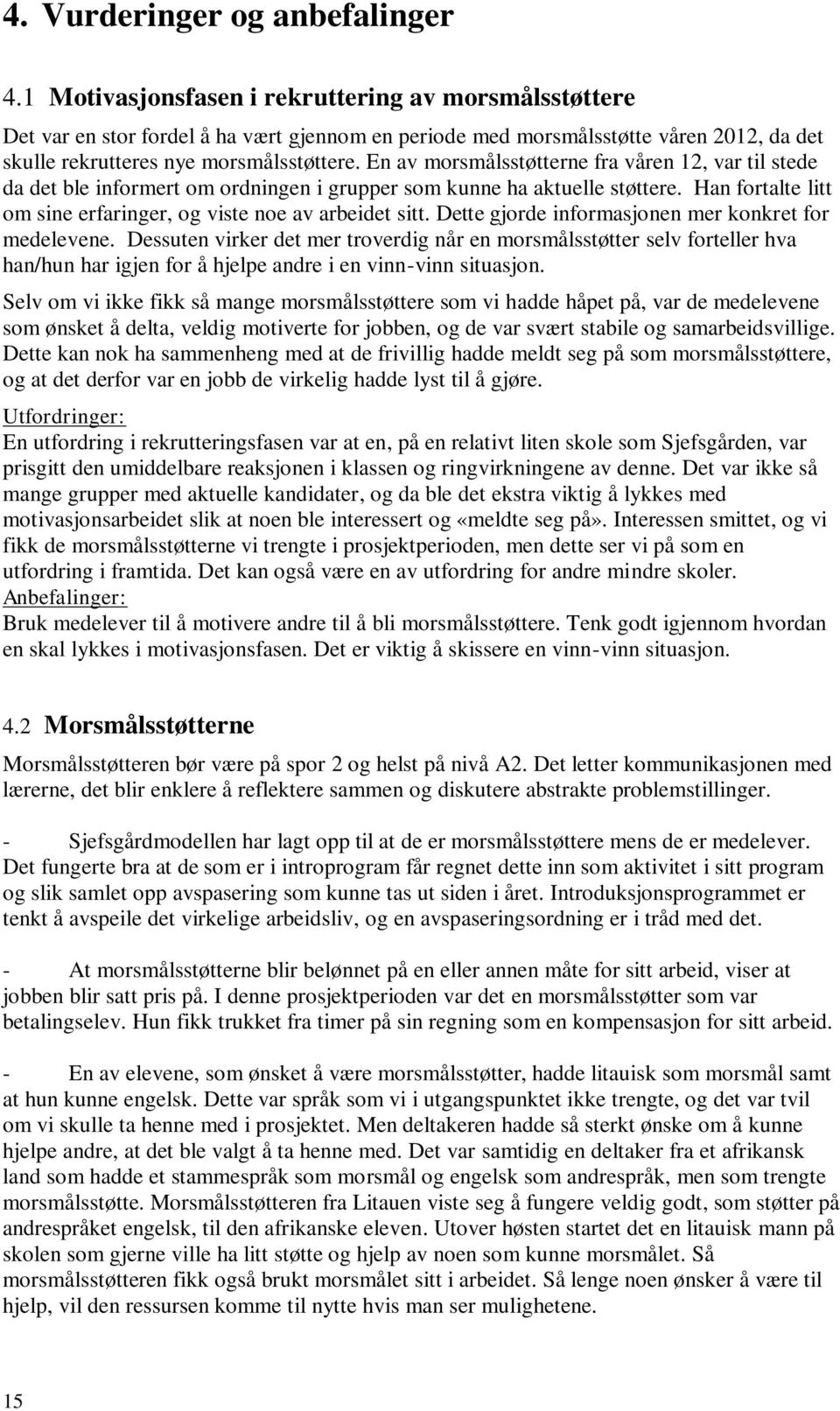 En av morsmålsstøtterne fra våren 12, var til stede da det ble informert om ordningen i grupper som kunne ha aktuelle støttere. Han fortalte litt om sine erfaringer, og viste noe av arbeidet sitt.