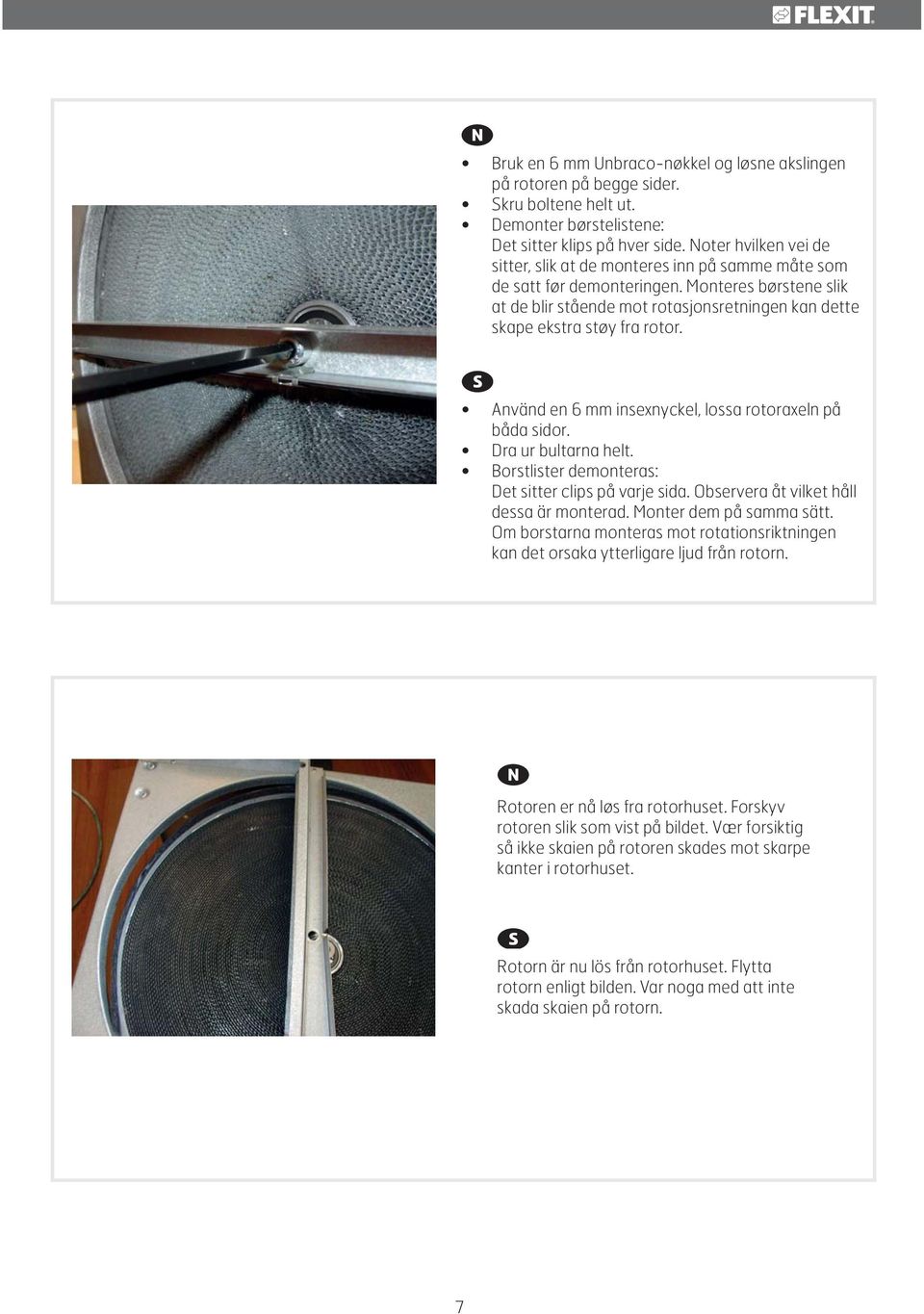 Monteres børstene slik at de blir stående mot rotasjonsretningen kan dette skape ekstra støy fra rotor. Använd en 6 mm insexnyckel, lossa rotoraxeln på båda sidor. Dra ur bultarna helt.