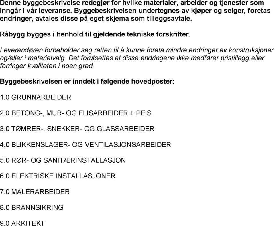 Leverandøren forbeholder seg retten til å kunne foreta mindre endringer av konstruksjoner og/eller i materialvalg.