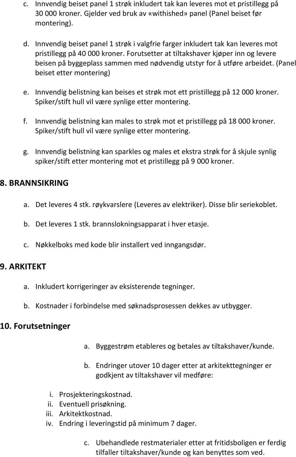 Forutsetter at tiltakshaver kjøper inn og levere beisen på byggeplass sammen med nødvendig utstyr for å utføre arbeidet. (Panel beiset etter montering) e.