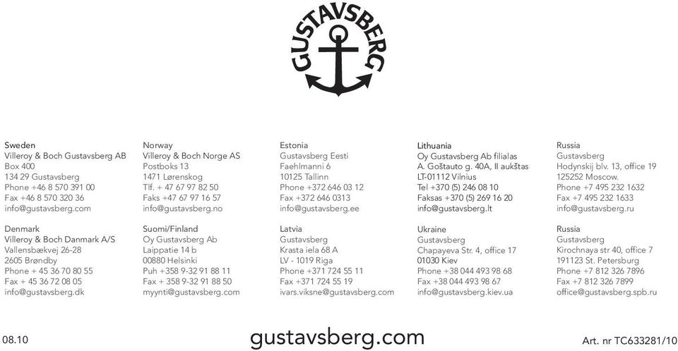 ee Lithuania Oy Gustavsberg Ab filialas A. Gostauto g. 40A, II aukstas LT-01112 Vilnius Tel +370 (5) 246 08 10 Faksas +370 (5) 269 16 20 info@gustavsberg.lt Russia Gustavsberg Hodynskij blv.