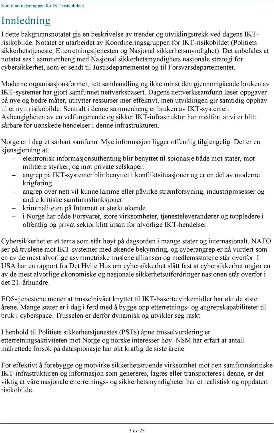 Det anbefales at notatet ses i sammenheng med Nasjonal sikkerhetsmyndighets nasjonale strategi for cybersikkerhet, som er sendt til Justisdepartementet og til Forsvarsdepartementet.