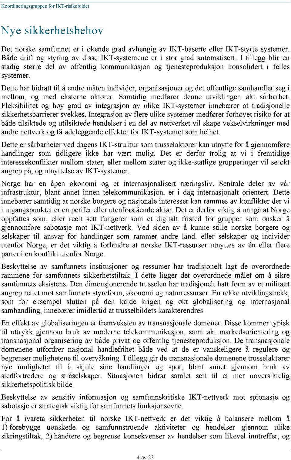 Dette har bidratt til å endre måten individer, organisasjoner og det offentlige samhandler seg i mellom, og med eksterne aktører. Samtidig medfører denne utviklingen økt sårbarhet.