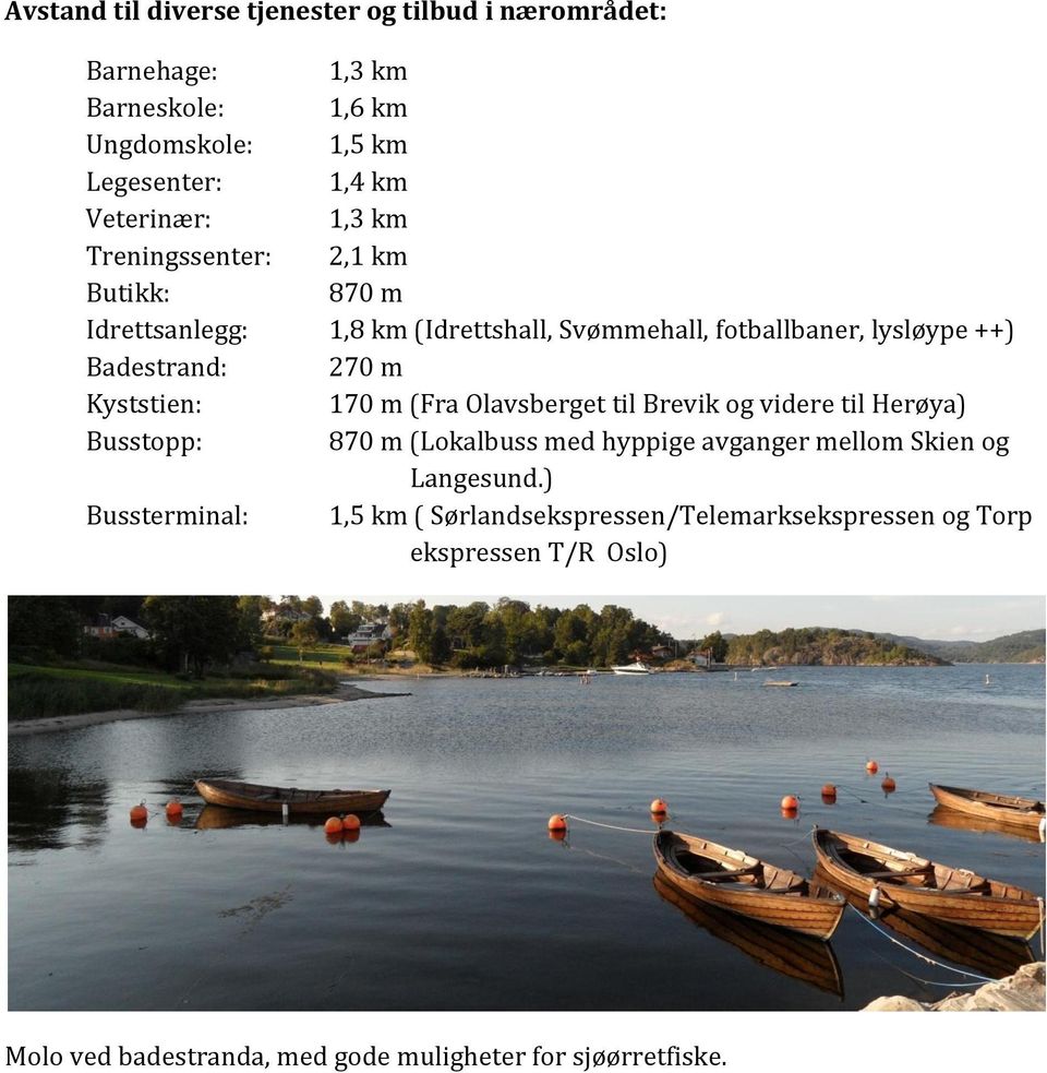 Kyststien: 170 m (Fra Olavsberget til Brevik og videre til Herøya) Busstopp: 870 m (Lokalbuss med hyppige avganger mellom Skien og Langesund.