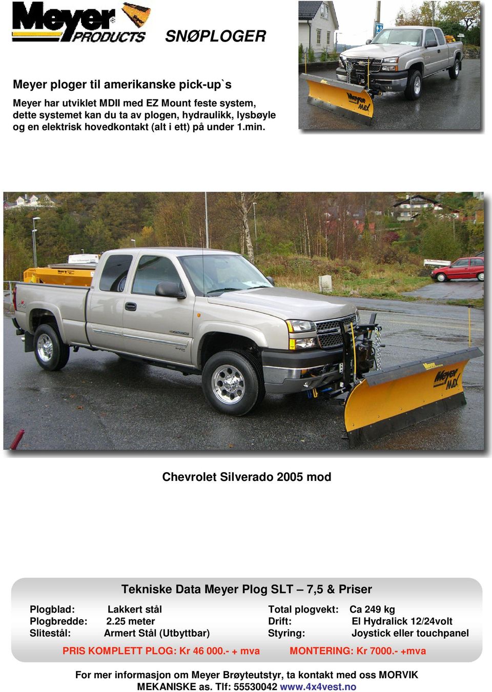 Chevrolet Silverado 2005 mod Tekniske Data Meyer Plog SLT 7,5 & Priser Plogblad: Lakkert stål Total plogvekt: Ca 249 kg Plogbredde: 2.