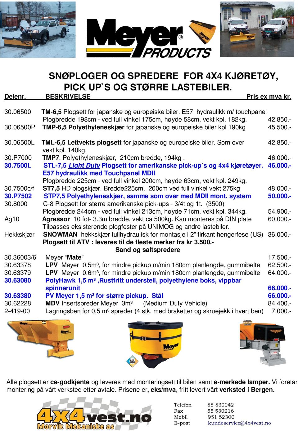 Som over vekt kpl. 140kg. 30.P7000 TMP7. Polyethyleneskjær, 210cm bredde, 194kg. 30.7500L STL-7,5 Light Duty Plogsett for amerikanske pick-up`s og 4x4 kjøretøyer.