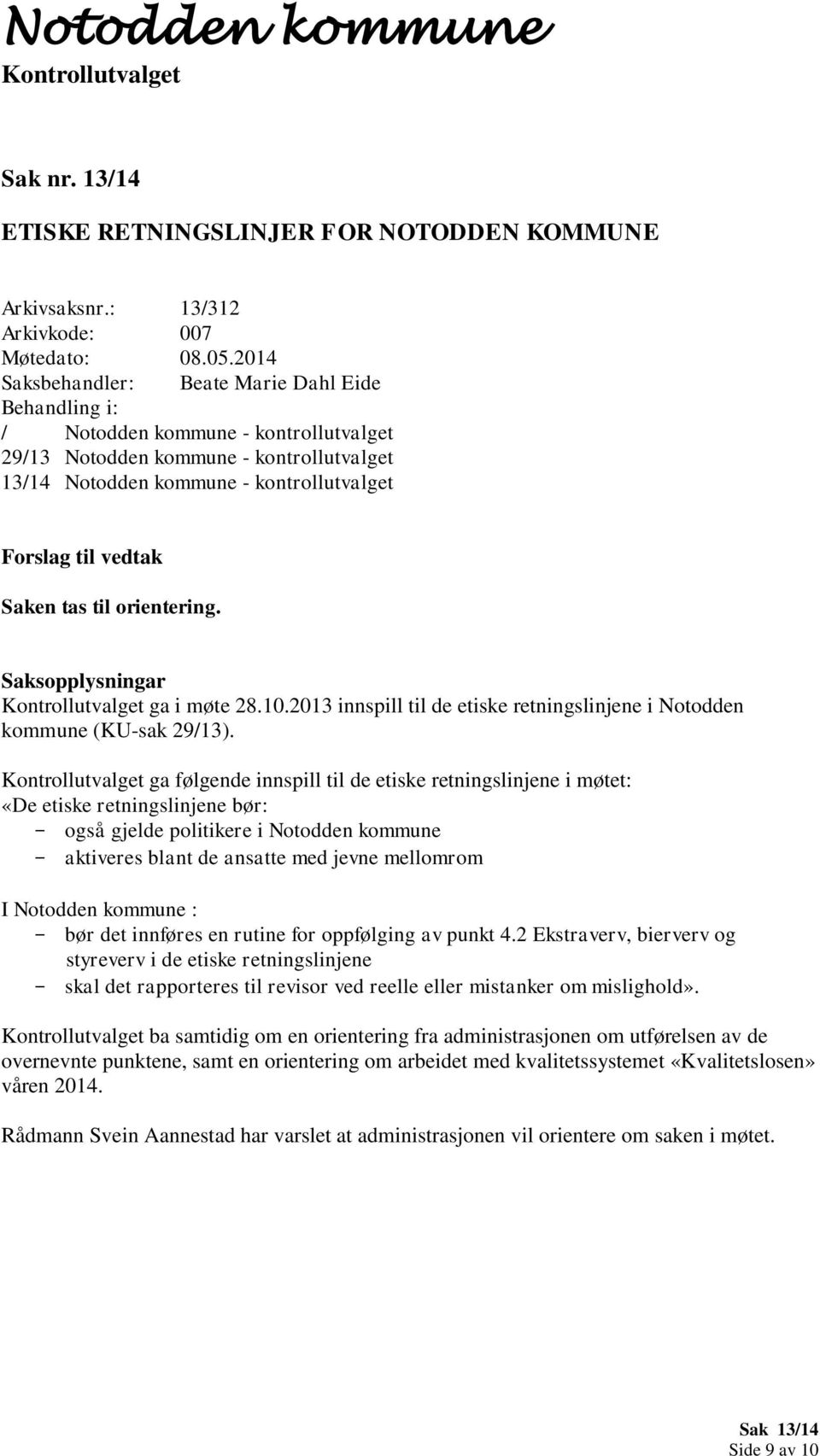 Forslag til vedtak Saken tas til orientering. Saksopplysningar ga i møte 28.10.2013 innspill til de etiske retningslinjene i Notodden kommune (KU-sak 29/13).