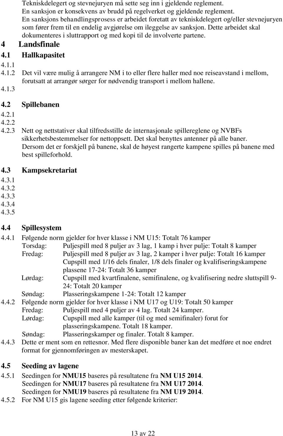 Dette arbeidet skal dokumenteres i sluttrapport og med kopi til de involverte partene. 4 Landsfinale 4.1 