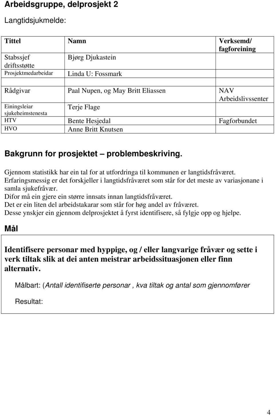 Gjennom statistikk har ein tal for at utfordringa til kommunen er langtidsfråværet. Erfaringsmessig er det forskjeller i langtidsfråværet som står for det meste av variasjonane i samla sjukefråvær.