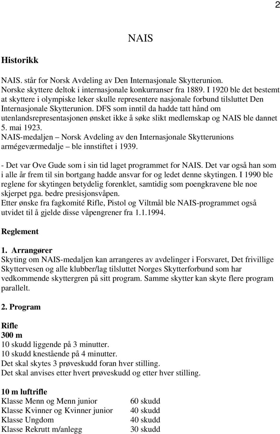 DFS som inntil da hadde tatt hånd om utenlandsrepresentasjonen ønsket ikke å søke slikt medlemskap og NAIS ble dannet 5. mai 1923.