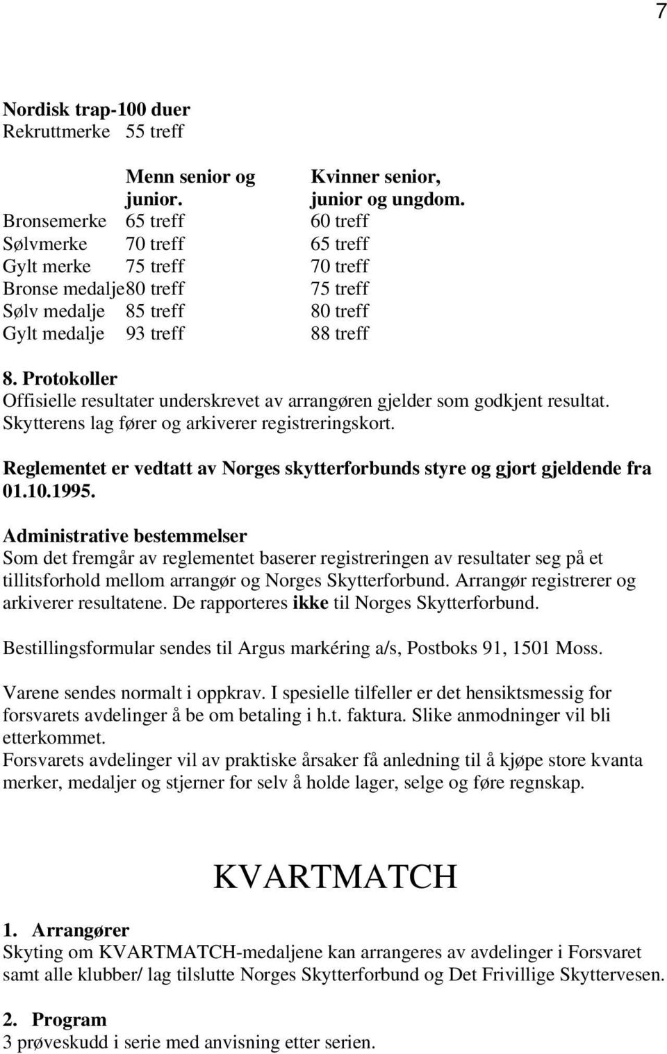 Protokoller Offisielle resultater underskrevet av arrangøren gjelder som godkjent resultat. Skytterens lag fører og arkiverer registreringskort.