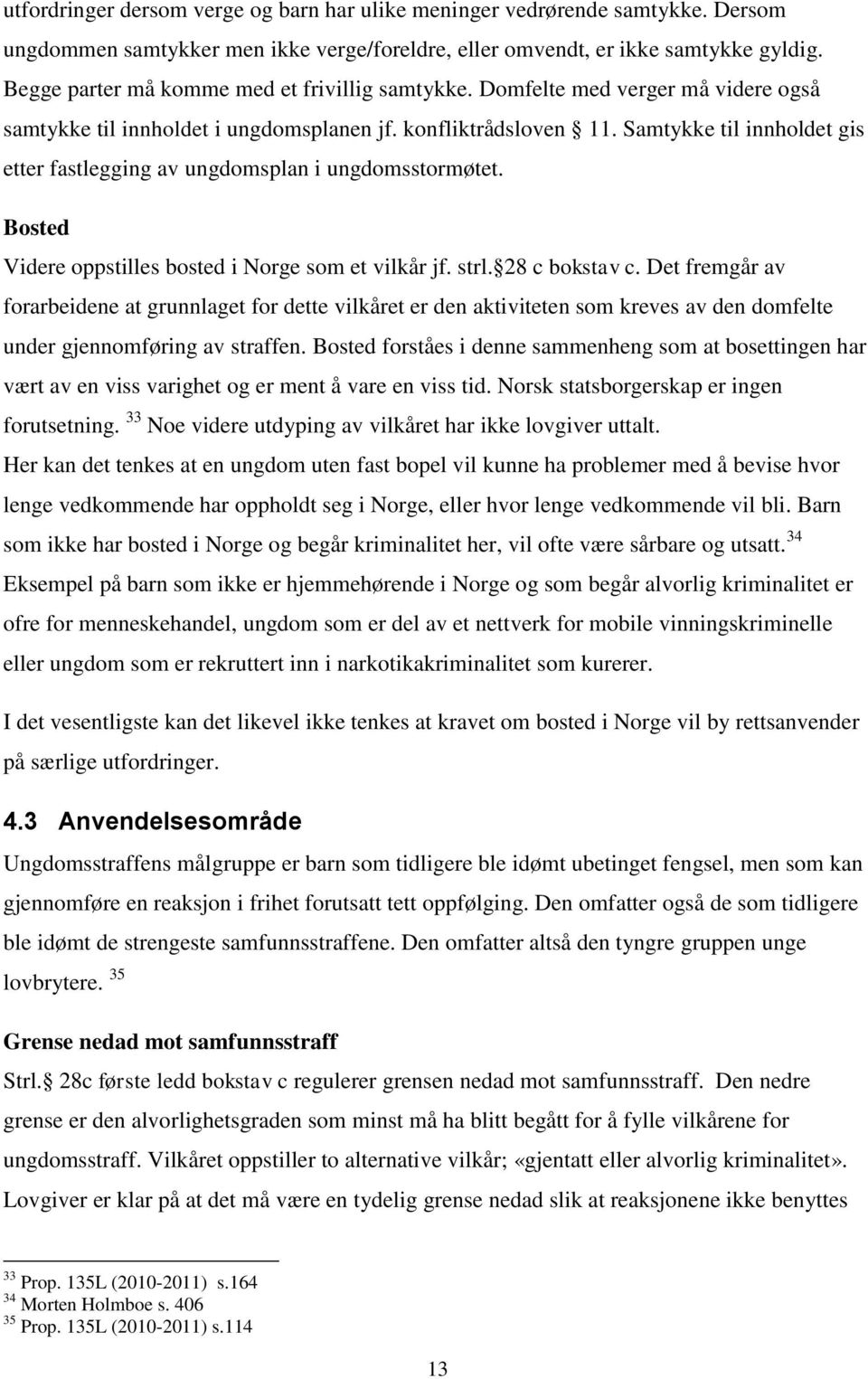 Samtykke til innholdet gis etter fastlegging av ungdomsplan i ungdomsstormøtet. Bosted Videre oppstilles bosted i Norge som et vilkår jf. strl. 28 c bokstav c.