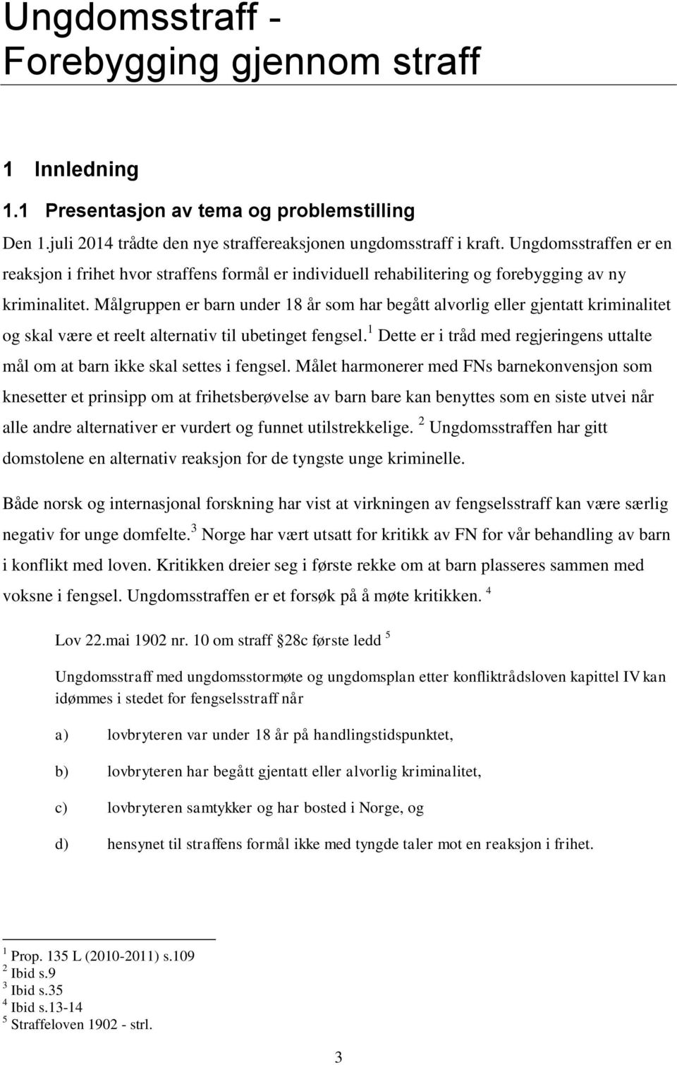 Målgruppen er barn under 18 år som har begått alvorlig eller gjentatt kriminalitet og skal være et reelt alternativ til ubetinget fengsel.