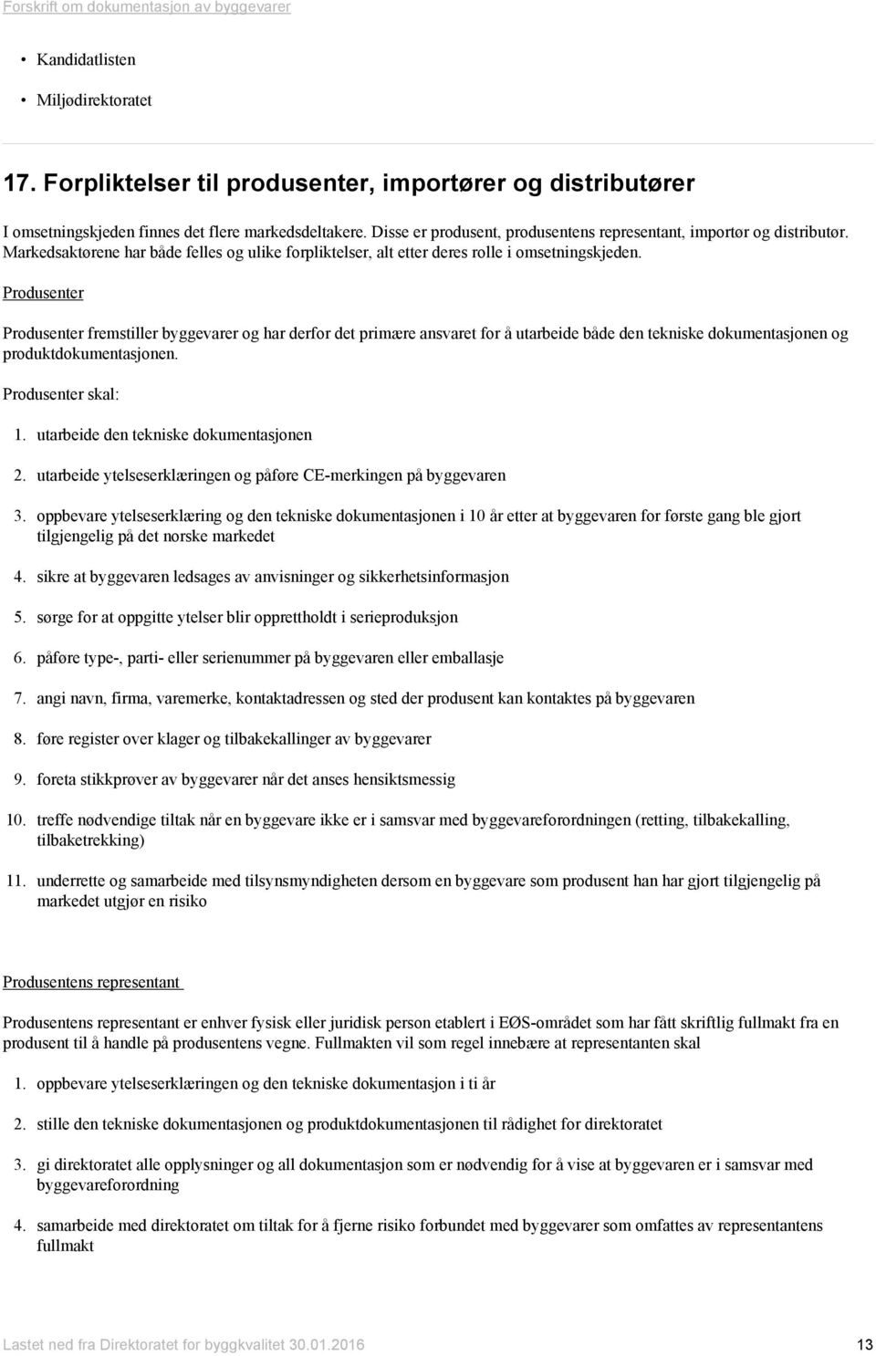 Produsenter Produsenter fremstiller byggevarer og har derfor det primære ansvaret for å utarbeide både den tekniske dokumentasjonen og produktdokumentasjonen. Produsenter skal: 1.