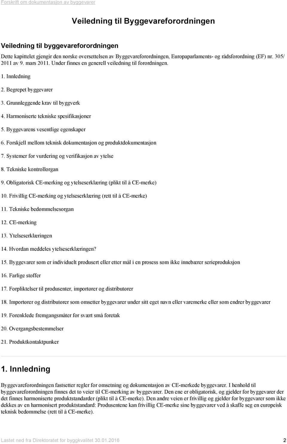 Byggevarens vesentlige egenskaper 6. Forskjell mellom teknisk dokumentasjon og produktdokumentasjon 7. Systemer for vurdering og verifikasjon av ytelse 8. Tekniske kontrollorgan 9.