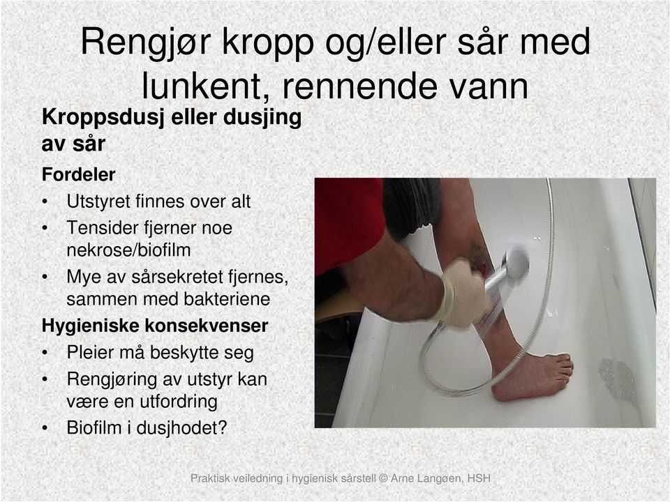 Mye av sårsekretet fjernes, sammen med bakteriene Hygieniske konsekvenser