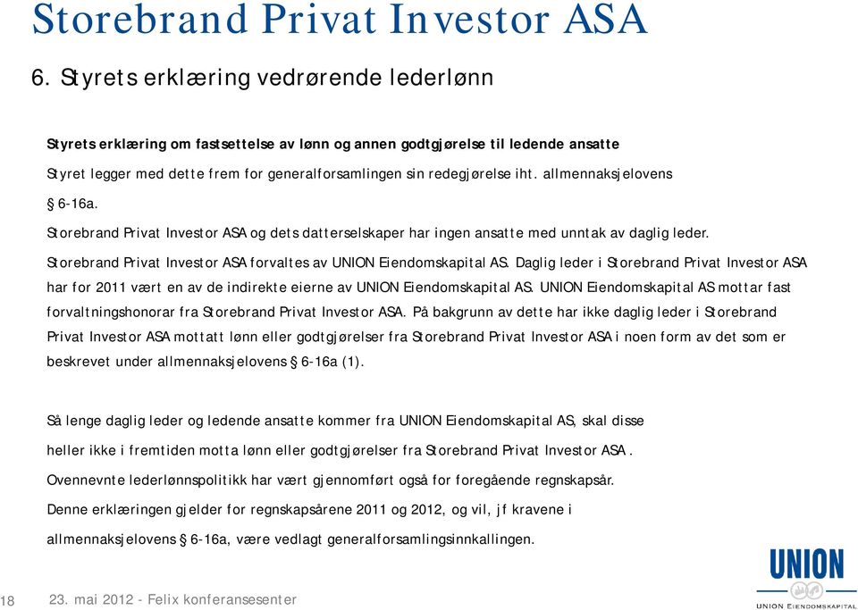allmennaksjelovens 6-16a. Storebrand Privat Investor ASA og dets datterselskaper har ingen ansatte med unntak av daglig leder. Storebrand Privat Investor ASA forvaltes av UNION Eiendomskapital AS.