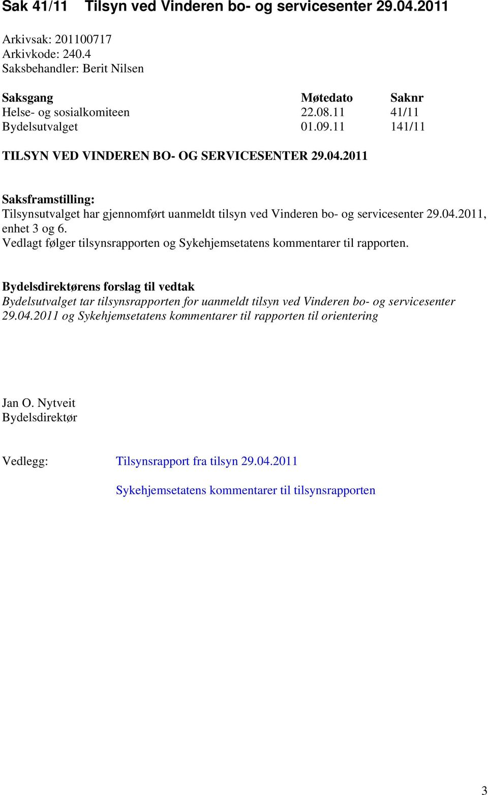 2011 Tilsynsutvalget har gjennomført uanmeldt tilsyn ved Vinderen bo- og servicesenter 29.04.2011, enhet 3 og 6.