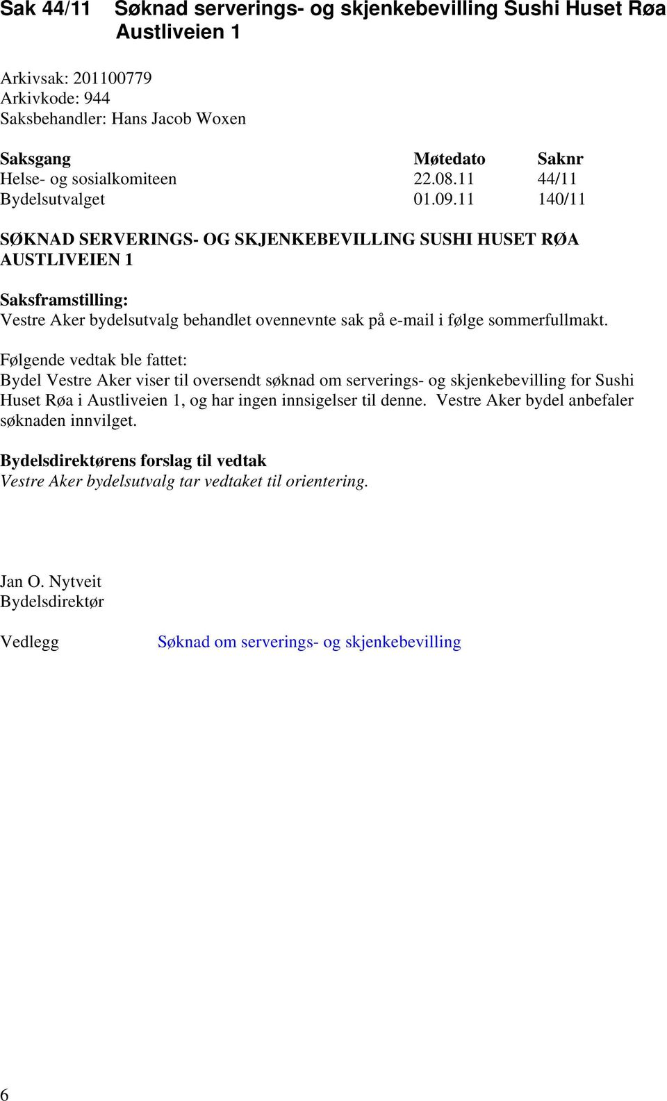 11 140/11 SØKNAD SERVERINGS- OG SKJENKEBEVILLING SUSHI HUSET RØA AUSTLIVEIEN 1 Vestre Aker bydelsutvalg behandlet ovennevnte sak på e-mail i følge sommerfullmakt.