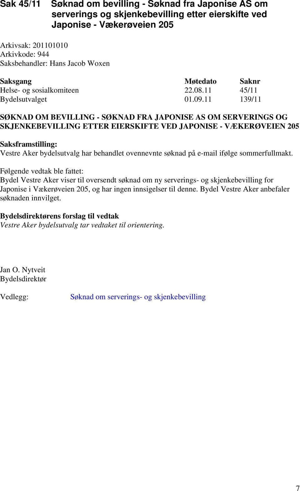 11 139/11 SØKNAD OM BEVILLING - SØKNAD FRA JAPONISE AS OM SERVERINGS OG SKJENKEBEVILLING ETTER EIERSKIFTE VED JAPONISE - VÆKERØVEIEN 205 Vestre Aker bydelsutvalg har behandlet ovennevnte søknad på