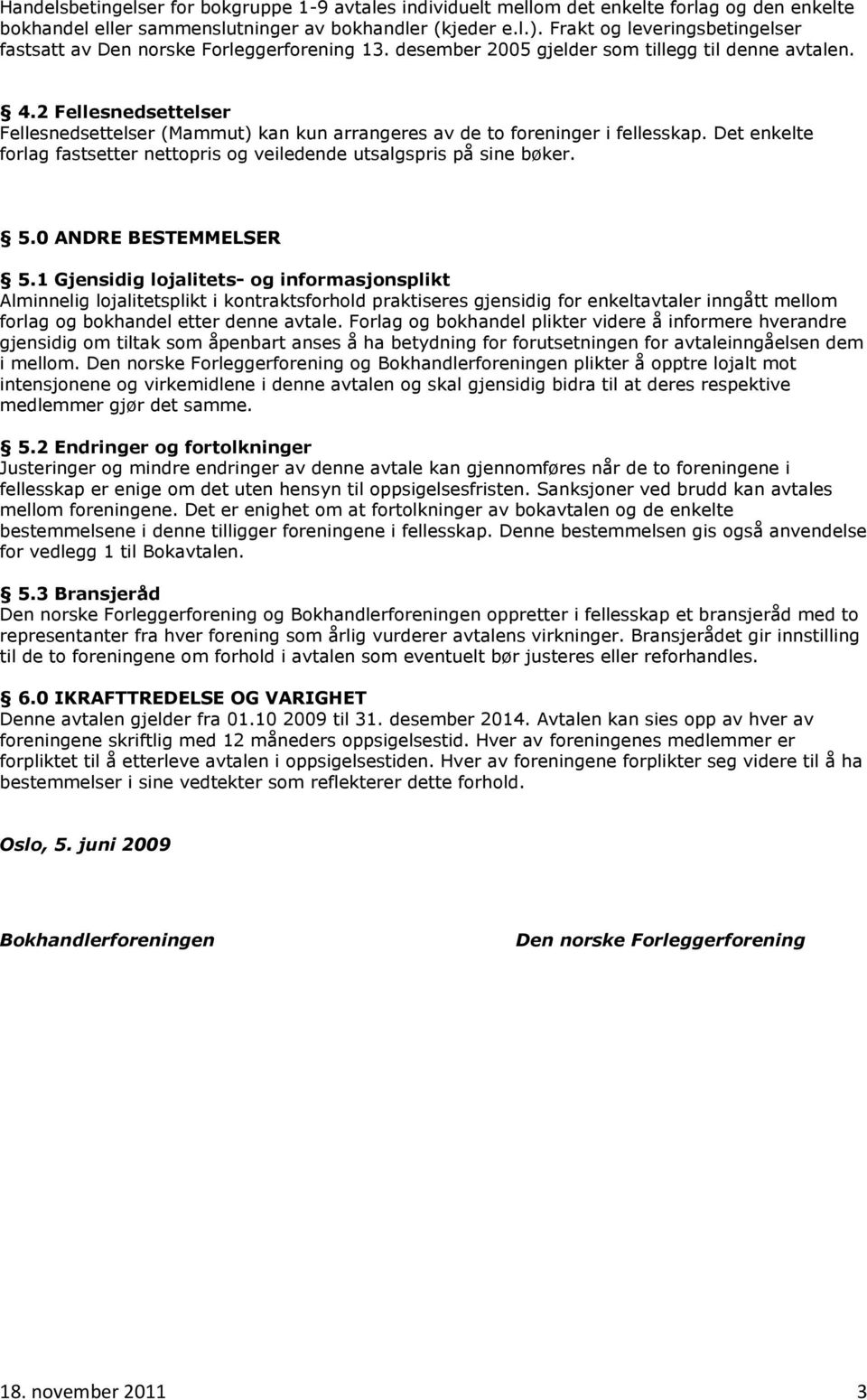 2 Fellesnedsettelser Fellesnedsettelser (Mammut) kan kun arrangeres av de to foreninger i fellesskap. Det enkelte forlag fastsetter nettopris og veiledende utsalgspris på sine bøker. 5.