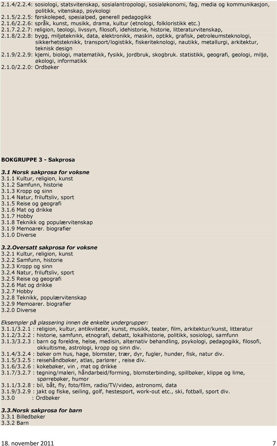 1.9/2.2.9: kjemi, biologi, matematikk, fysikk, jordbruk, skogbruk. statistikk, geografi, geologi, miljø, økologi, informatikk 2.1.0/2.2.0: Ordbøker BOKGRUPPE 3 - Sakprosa 3.