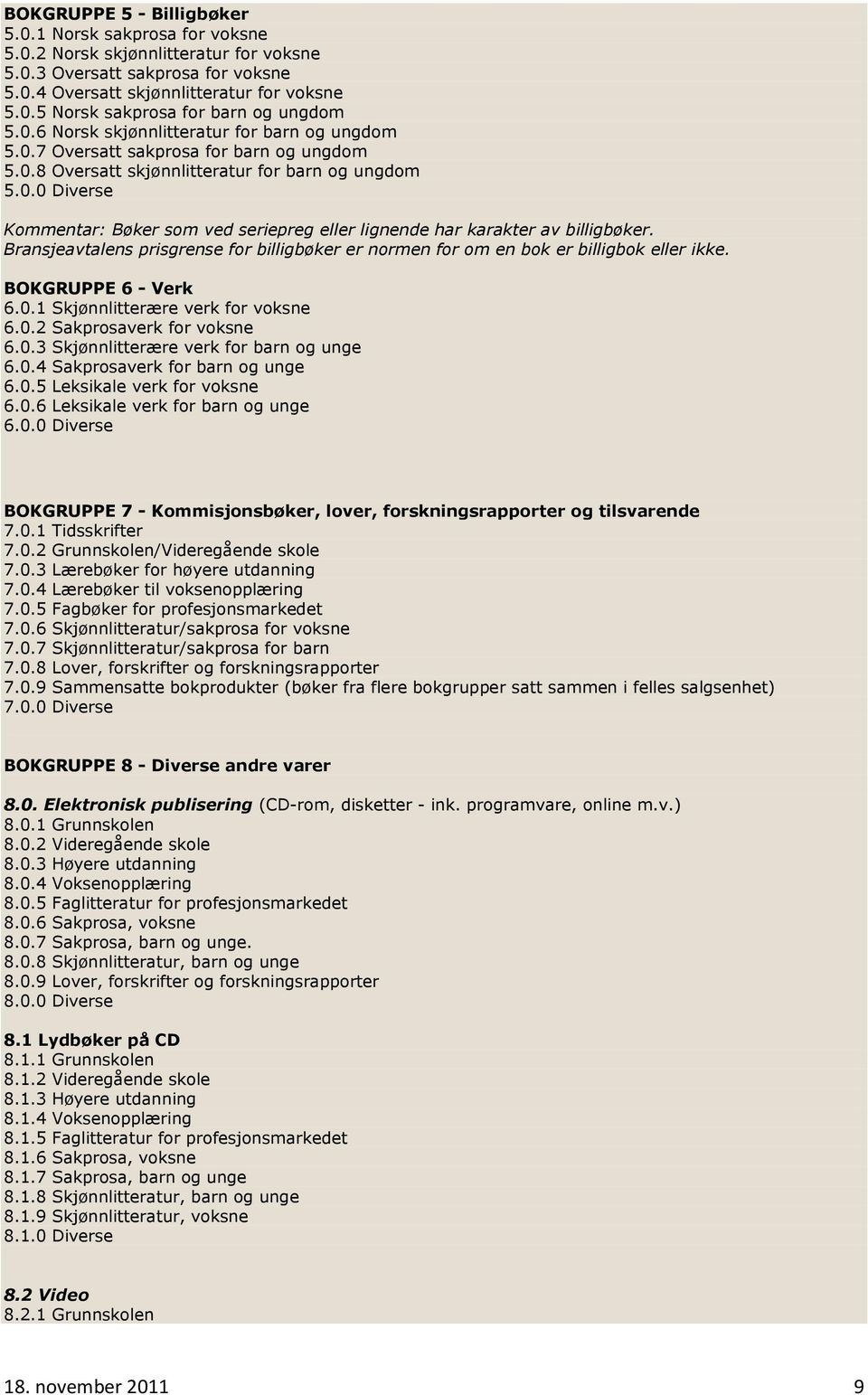 Bransjeavtalens prisgrense for billigbøker er normen for om en bok er billigbok eller ikke. BOKGRUPPE 6 - Verk 6.0.1 Skjønnlitterære verk for voksne 6.0.2 Sakprosaverk for voksne 6.0.3 Skjønnlitterære verk for barn og unge 6.