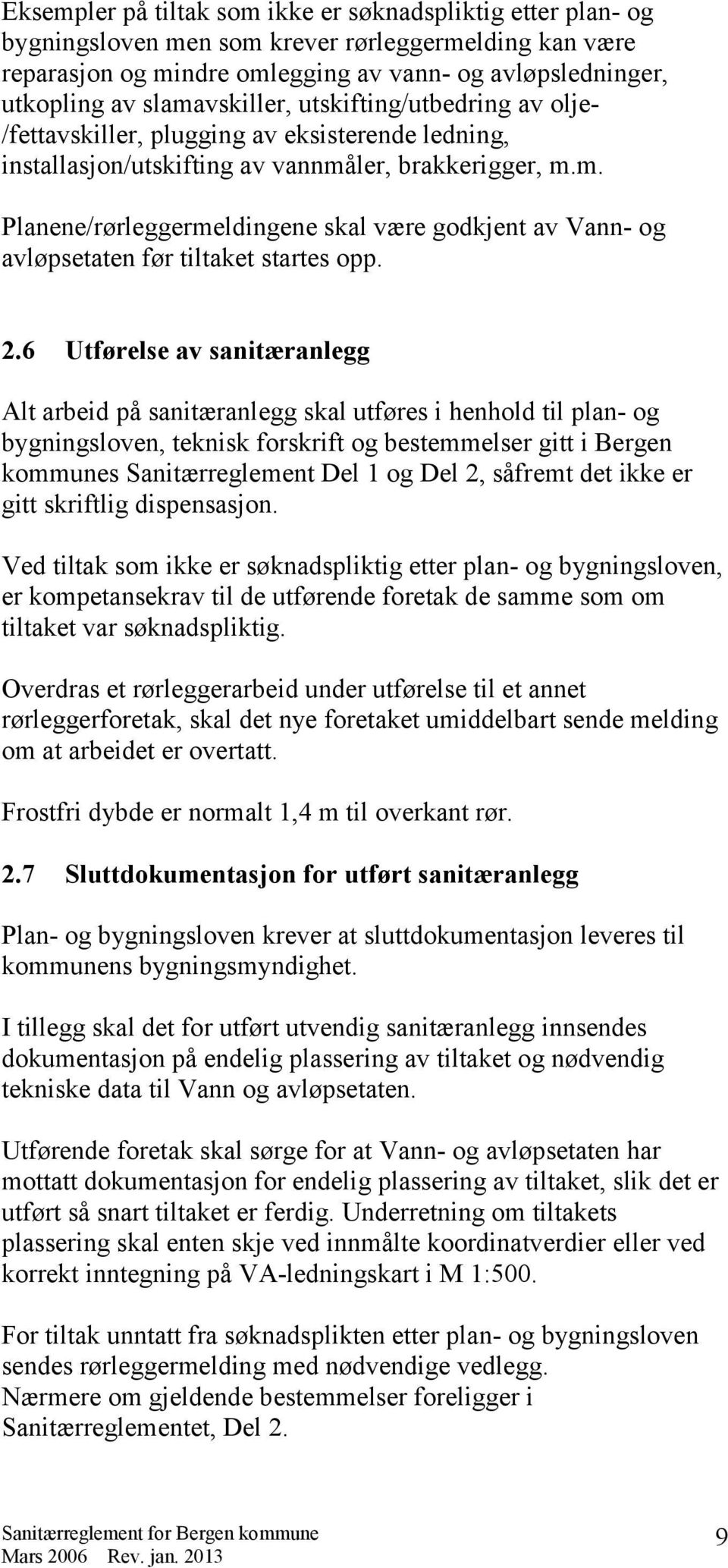 2.6 Utførelse av sanitæranlegg Alt arbeid på sanitæranlegg skal utføres i henhold til plan- og bygningsloven, teknisk forskrift og bestemmelser gitt i Bergen kommunes Sanitærreglement Del 1 og Del 2,