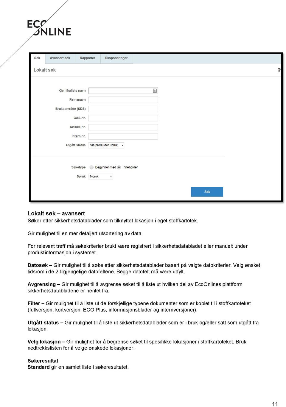 Datosøk Gir mulighet til å søke etter sikkerhetsdatablader basert på valgte datokriterier. Velg ønsket tidsrom i de 2 tilgjengelige datofeltene. Begge datofelt må være utfylt.