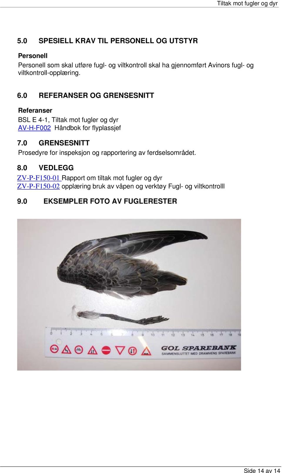0 REFERANSER OG GRENSESNITT Referanser BSL E 4-1, Tiltak mot fugler og dyr AV-H-F002 Håndbok for flyplassjef 7.