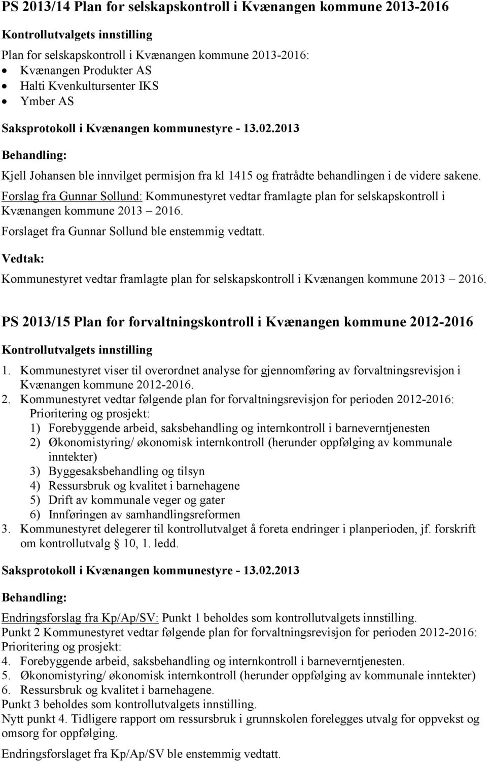 Forslag fra Gunnar Sollund: Kommunestyret vedtar framlagte plan for selskapskontroll i Kvænangen kommune 2013 2016. Forslaget fra Gunnar Sollund ble enstemmig vedtatt.