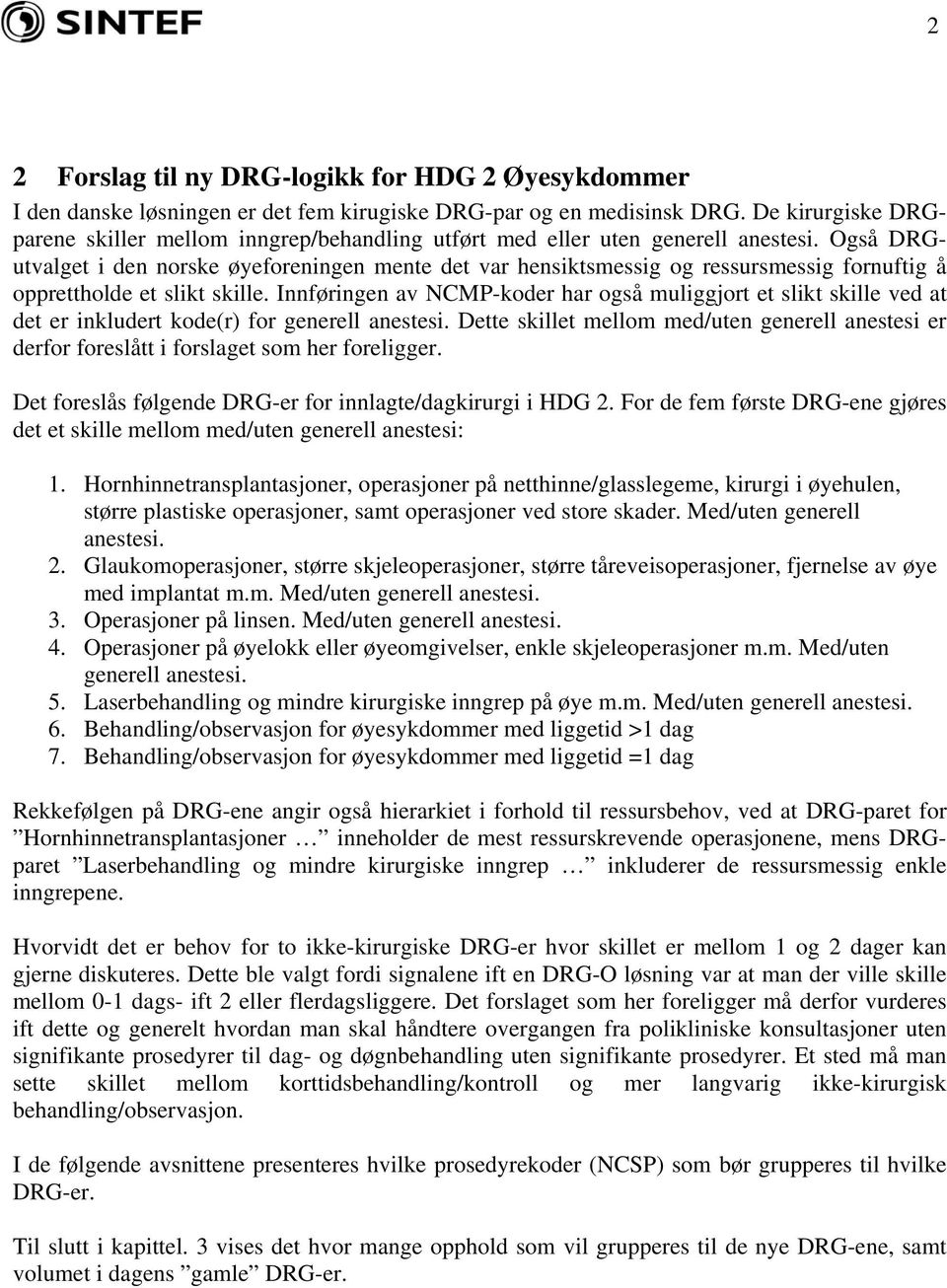 Også DRGutvalget i den norske øyeforeningen mente det var hensiktsmessig og ressursmessig fornuftig å opprettholde et slikt skille.