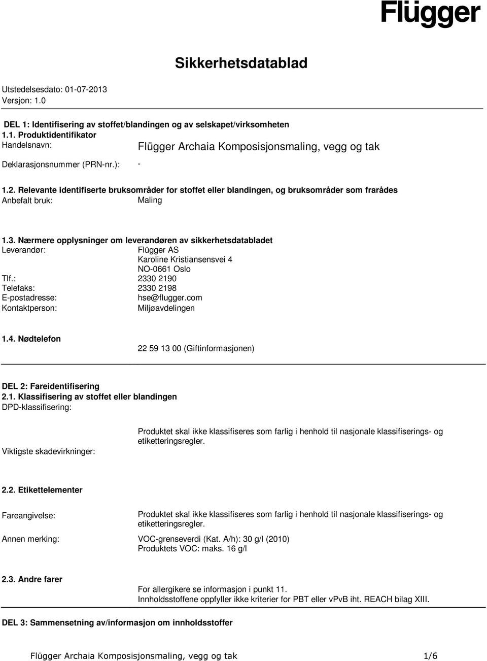 Nærmere opplysninger om leverandøren av sikkerhetsdatabladet Leverandør: Flügger AS Karoline Kristiansensvei 4 NO-0661 Oslo Tlf.: 2330 2190 Telefaks: 2330 2198 E-postadresse: hse@flugger.