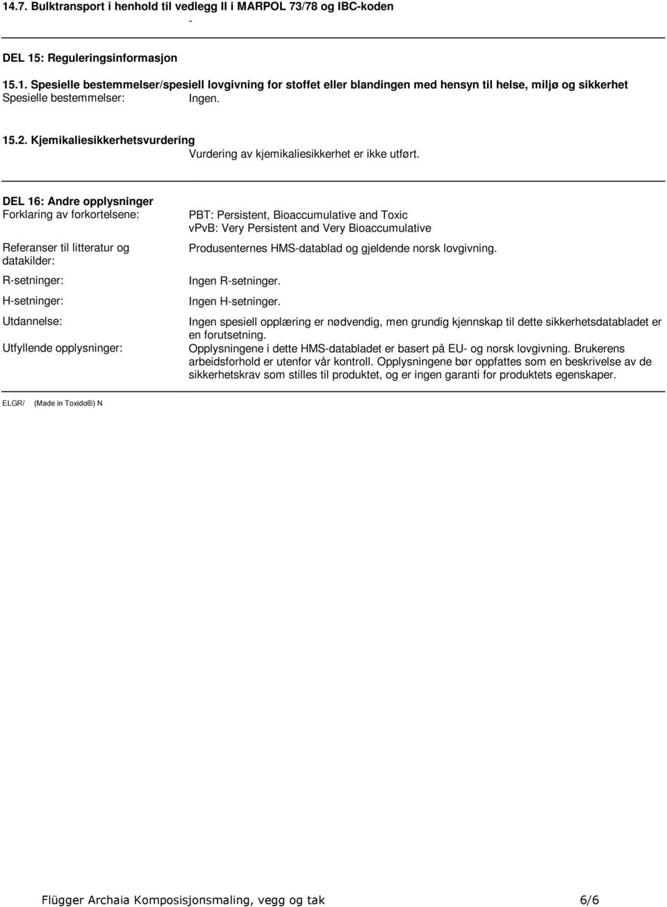 DEL 16: Andre opplysninger Forklaring av forkortelsene: Referanser til litteratur og datakilder: R-setninger: H-setninger: Utdannelse: Utfyllende opplysninger: PBT: Persistent, Bioaccumulative and