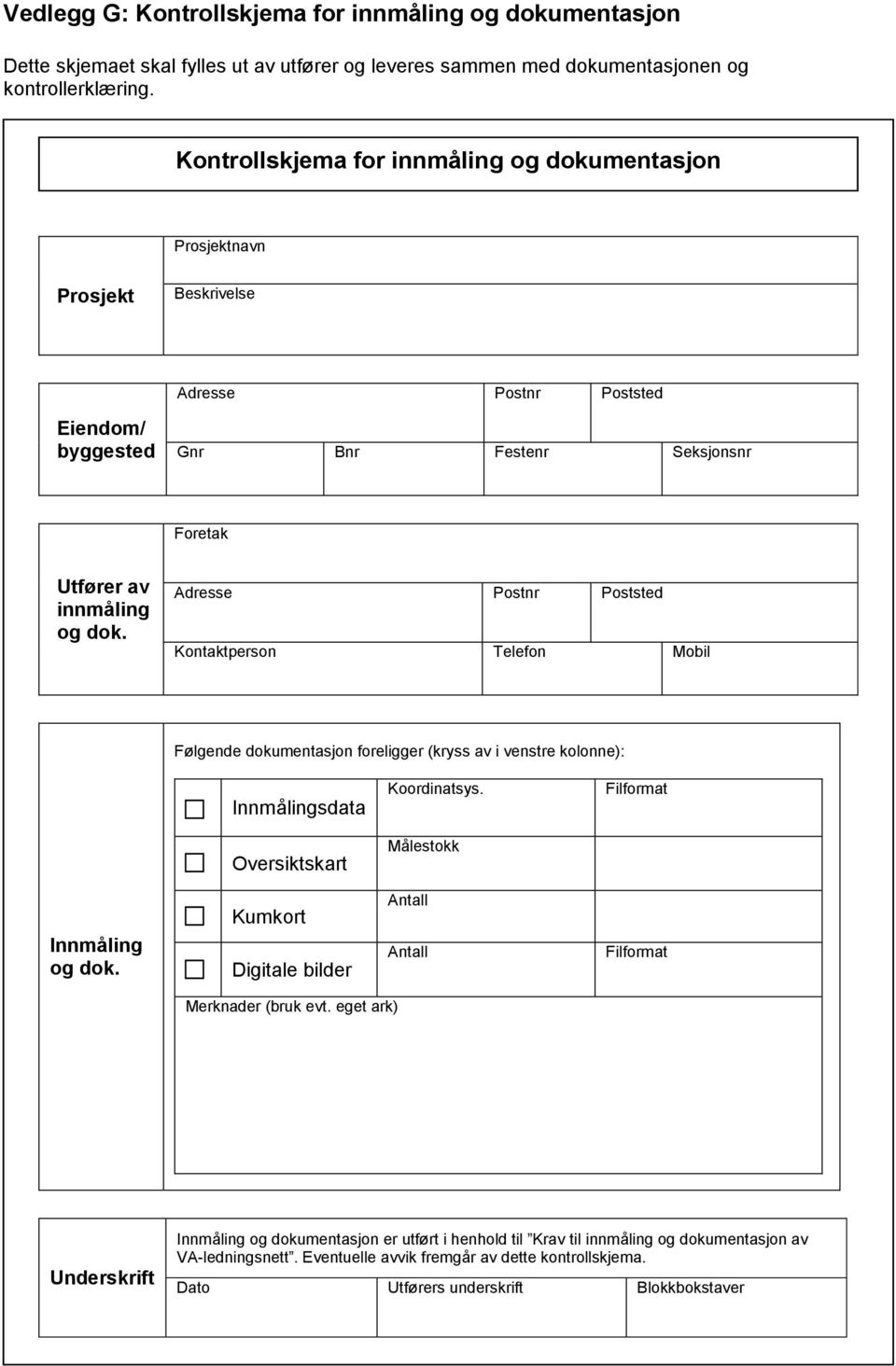 Adresse Postnr Poststed Kontaktperson Telefon Mobil Følgende dokumentasjon foreligger (kryss av i venstre kolonne): Innmålingsdata Koordinatsys. Filformat Oversiktskart Målestokk Innmåling og dok.