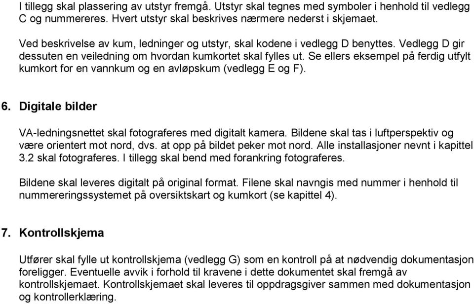 Se ellers eksempel på ferdig utfylt kumkort for en vannkum og en avløpskum (vedlegg E og F). 6. Digitale bilder VA-ledningsnettet skal fotograferes med digitalt kamera.