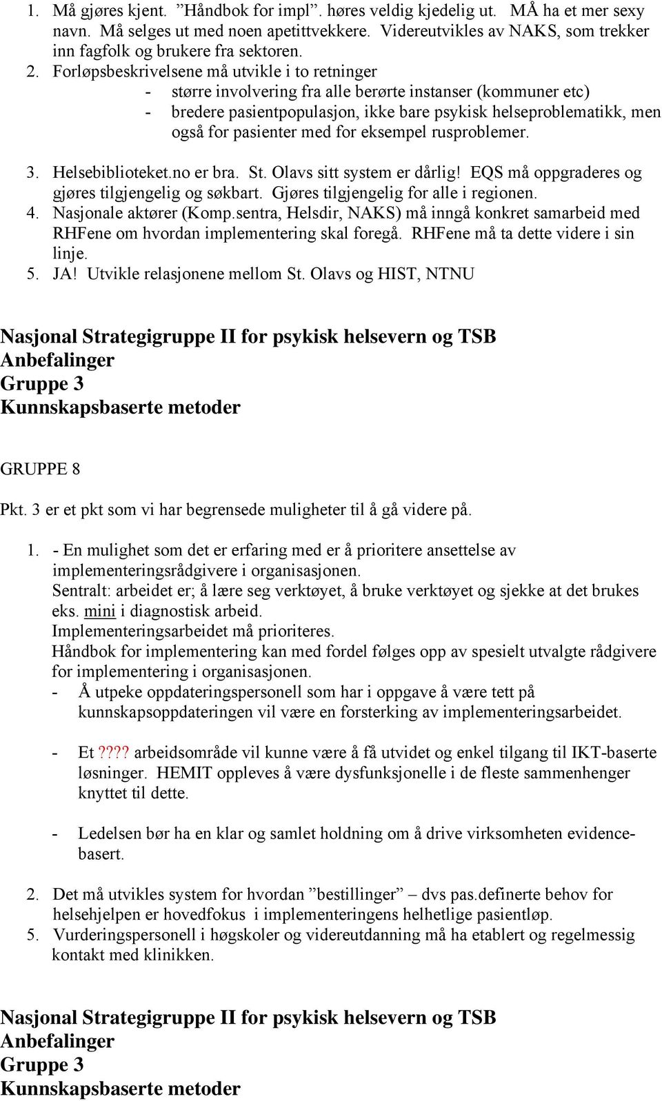 pasienter med for eksempel rusproblemer. 3. Helsebiblioteket.no er bra. St. Olavs sitt system er dårlig! EQS må oppgraderes og gjøres tilgjengelig og søkbart. Gjøres tilgjengelig for alle i regionen.