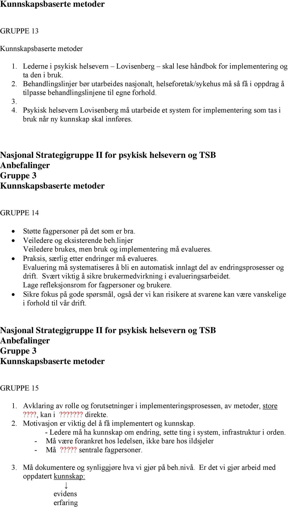 Psykisk helsevern Lovisenberg må utarbeide et system for implementering som tas i bruk når ny kunnskap skal innføres. GRUPPE 14 Støtte fagpersoner på det som er bra. Veiledere og eksisterende beh.