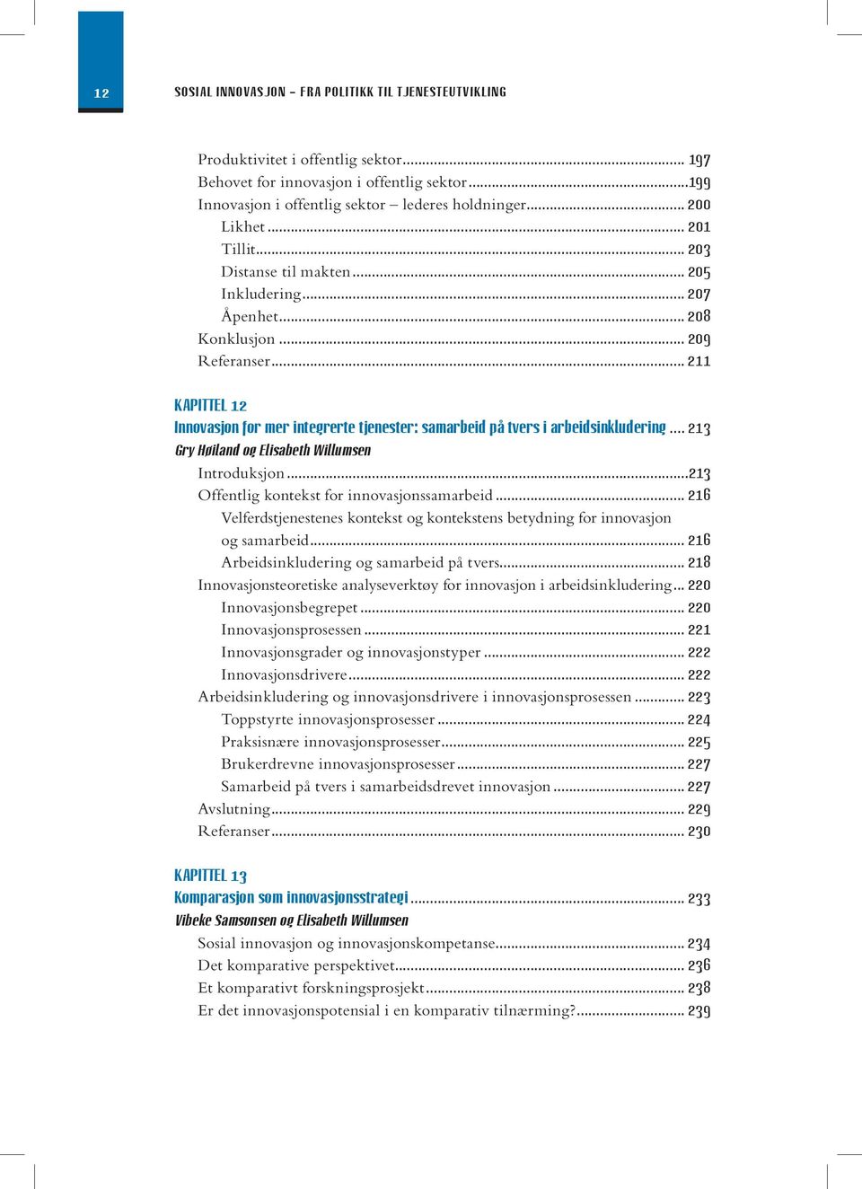 .. 211 KapIttel 12 Innovasjon for mer integrerte tjenester: samarbeid på tvers i arbeidsinkludering... 213 gry høiland og elisabeth Willumsen Introduksjon.