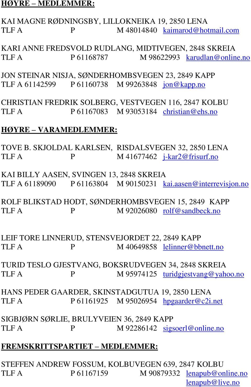 no CHRISTIAN FREDRIK SOLBERG, VESTVEGEN 116, 2847 KOLBU TLF A P 61167083 M 93053184 christian@ehs.no HØYRE VARAMEDLEMMER: TOVE B.