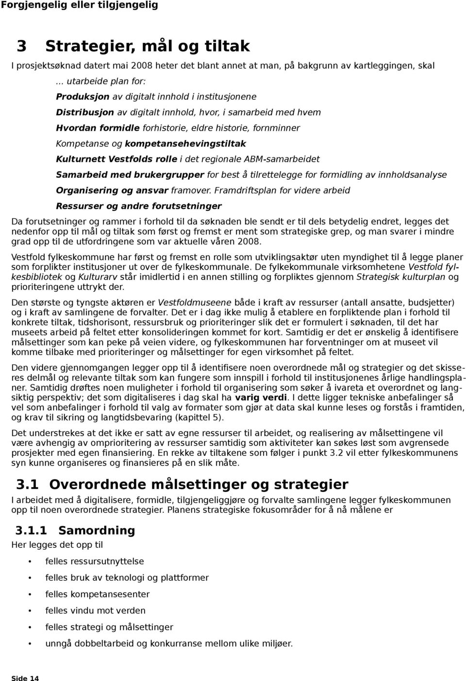 og kompetansehevingstiltak Kulturnett Vestfolds rolle i det regionale ABM-samarbeidet Samarbeid med brukergrupper for best å tilrettelegge for formidling av innholdsanalyse Organisering og ansvar