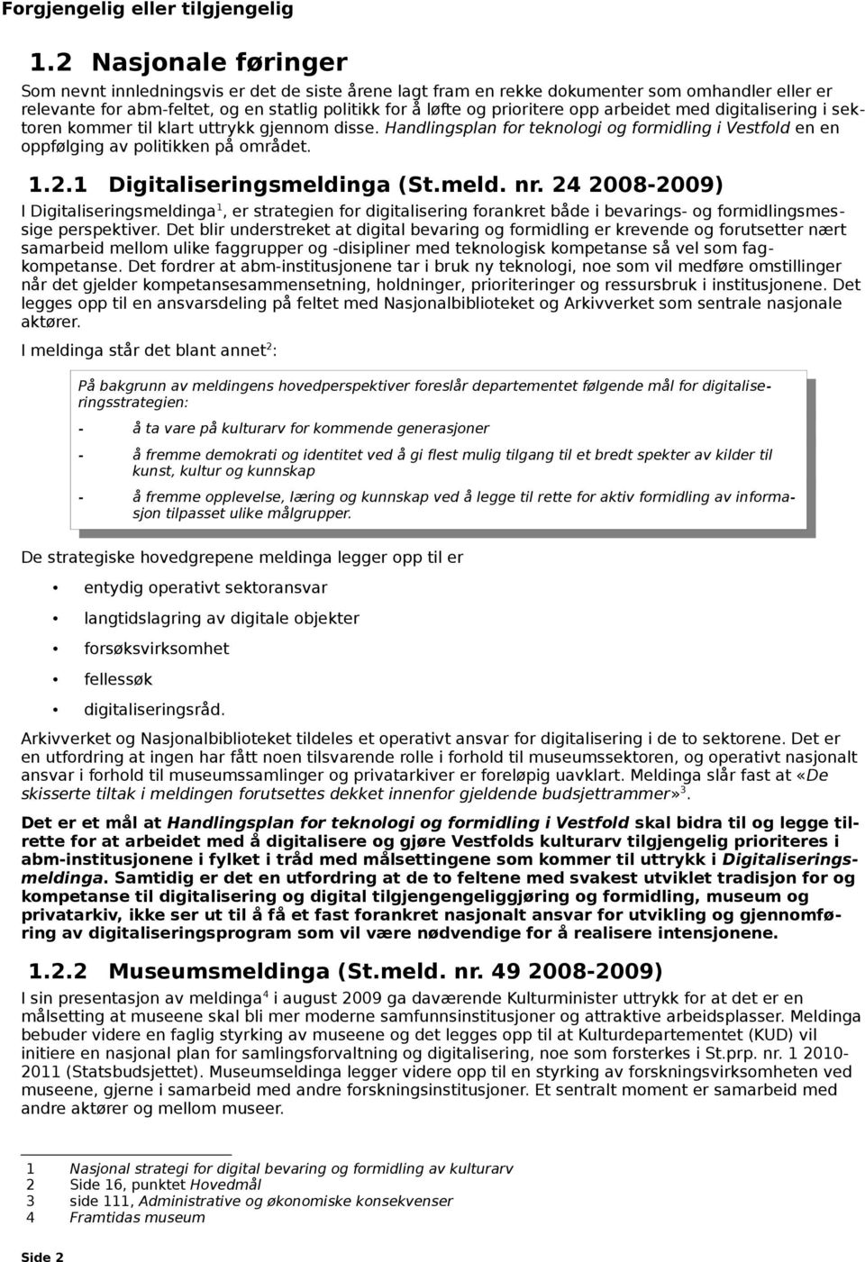 arbeidet med digitalisering i sektoren kommer til klart uttrykk gjennom disse. Handlingsplan for teknologi og formidling i Vestfold en en oppfølging av politikken på området. 1.2.